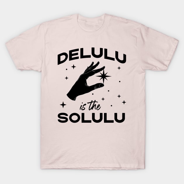 Delulu is the Solulu - Funny Social Media Meme T-Shirt by YourGoods